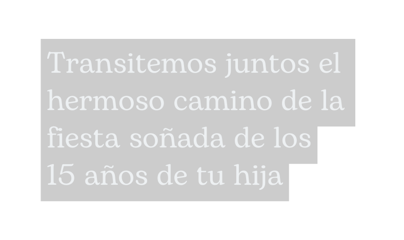 Transitemos juntos el hermoso camino de la fiesta soñada de los 15 años de tu hija
